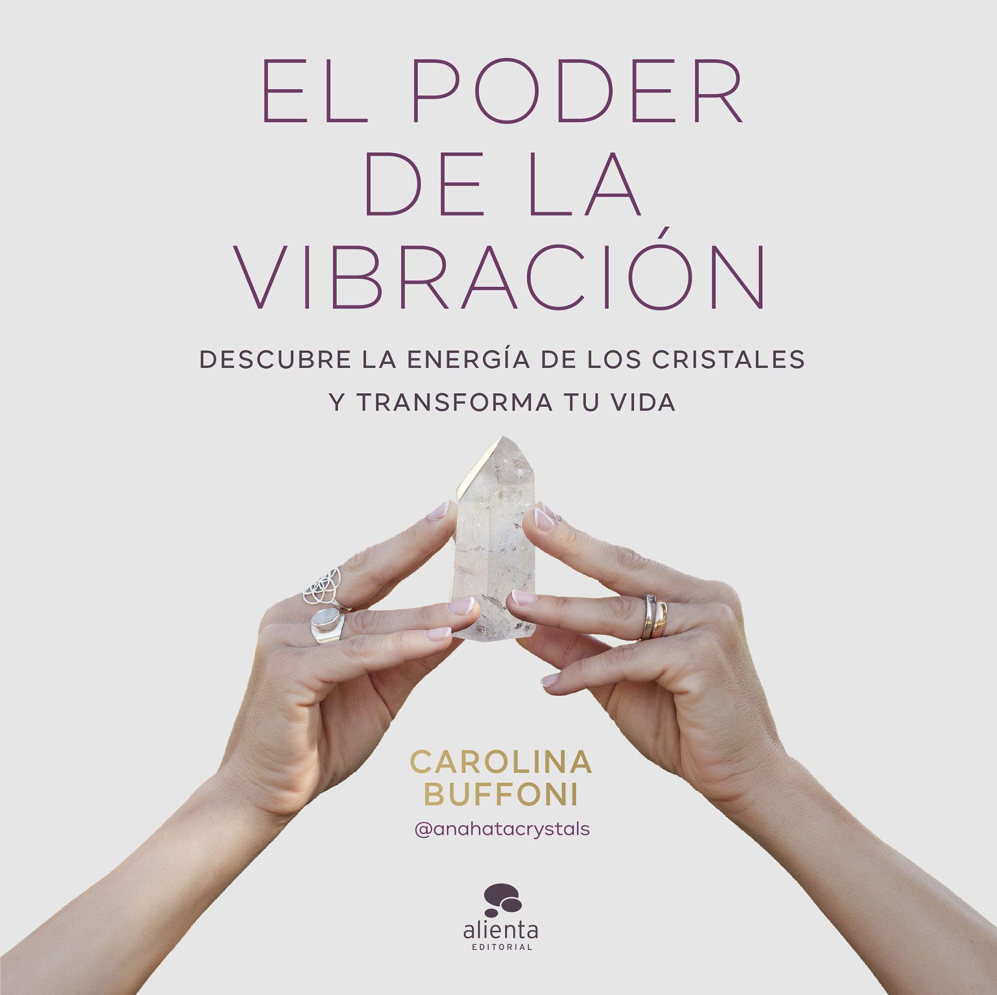 El poder de la vibración: Descubre la energía de los cristales y transforma tu vida (Alienta)