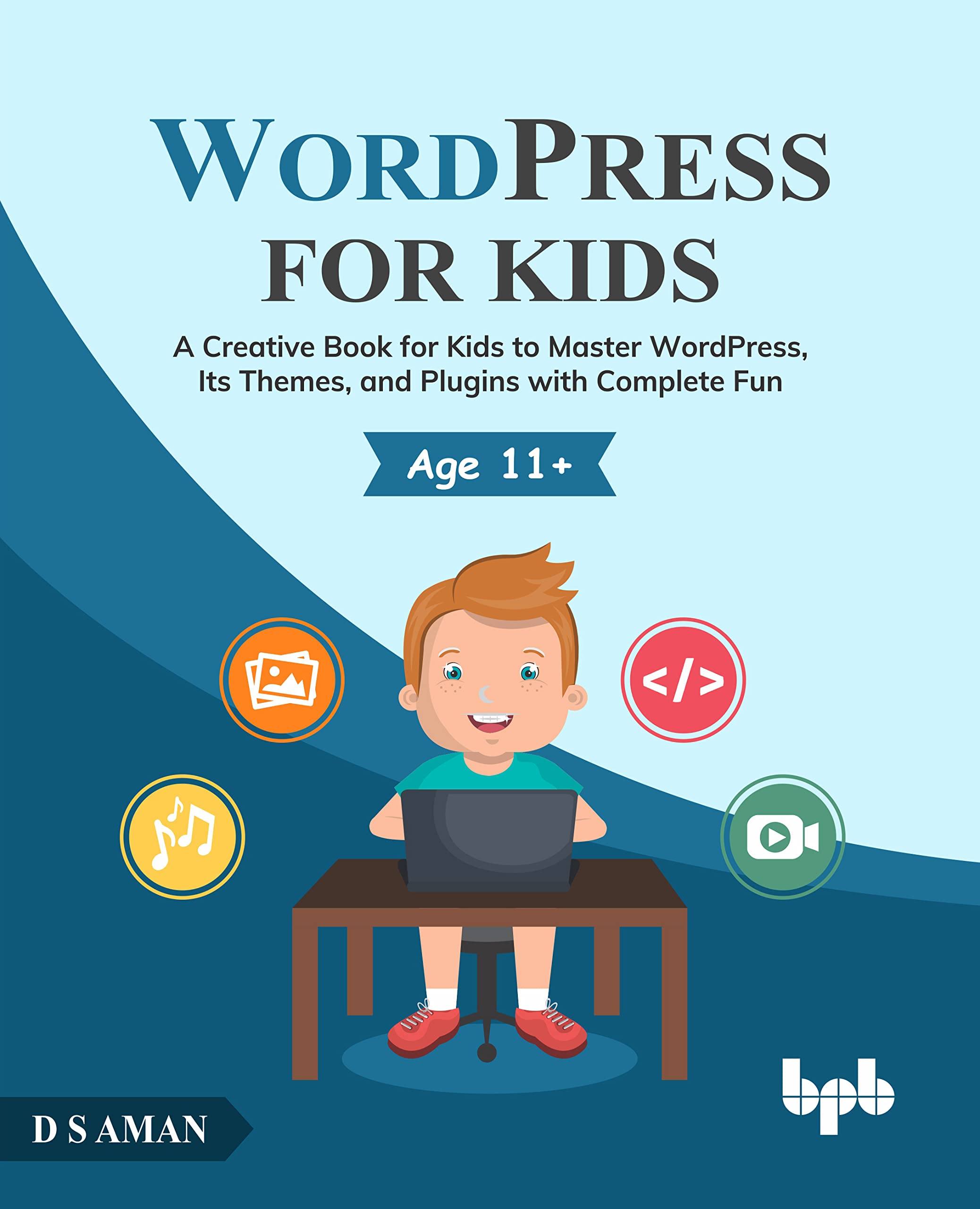 WordPress for Kids: A Creative Book for Kids to Master WordPress, Its Themes, and Plugins with Complete Fun (English Edition)