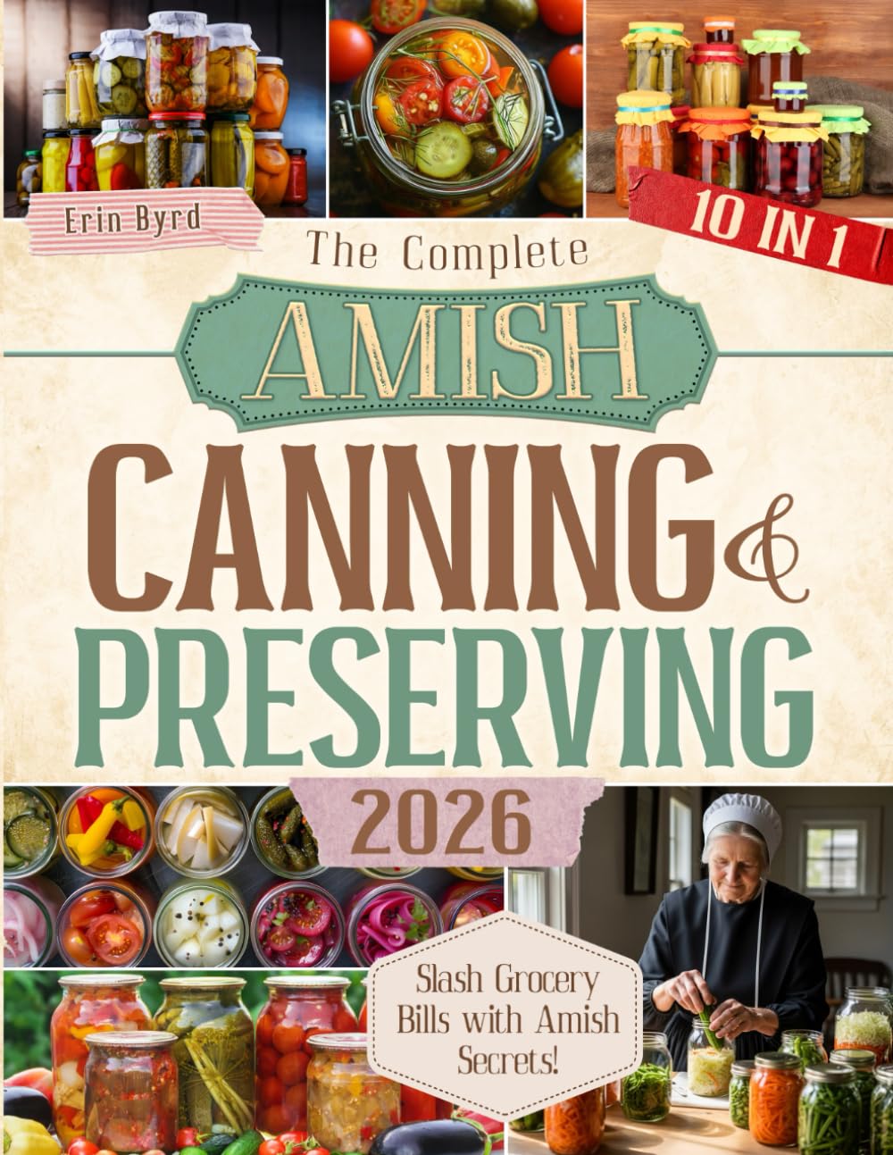 The Complete Amish Canning and Preserving: 10 in 1 Discover Timeless Recipes to Stock Your Pantry with Wholesome, Homemade Goodness for Every Season