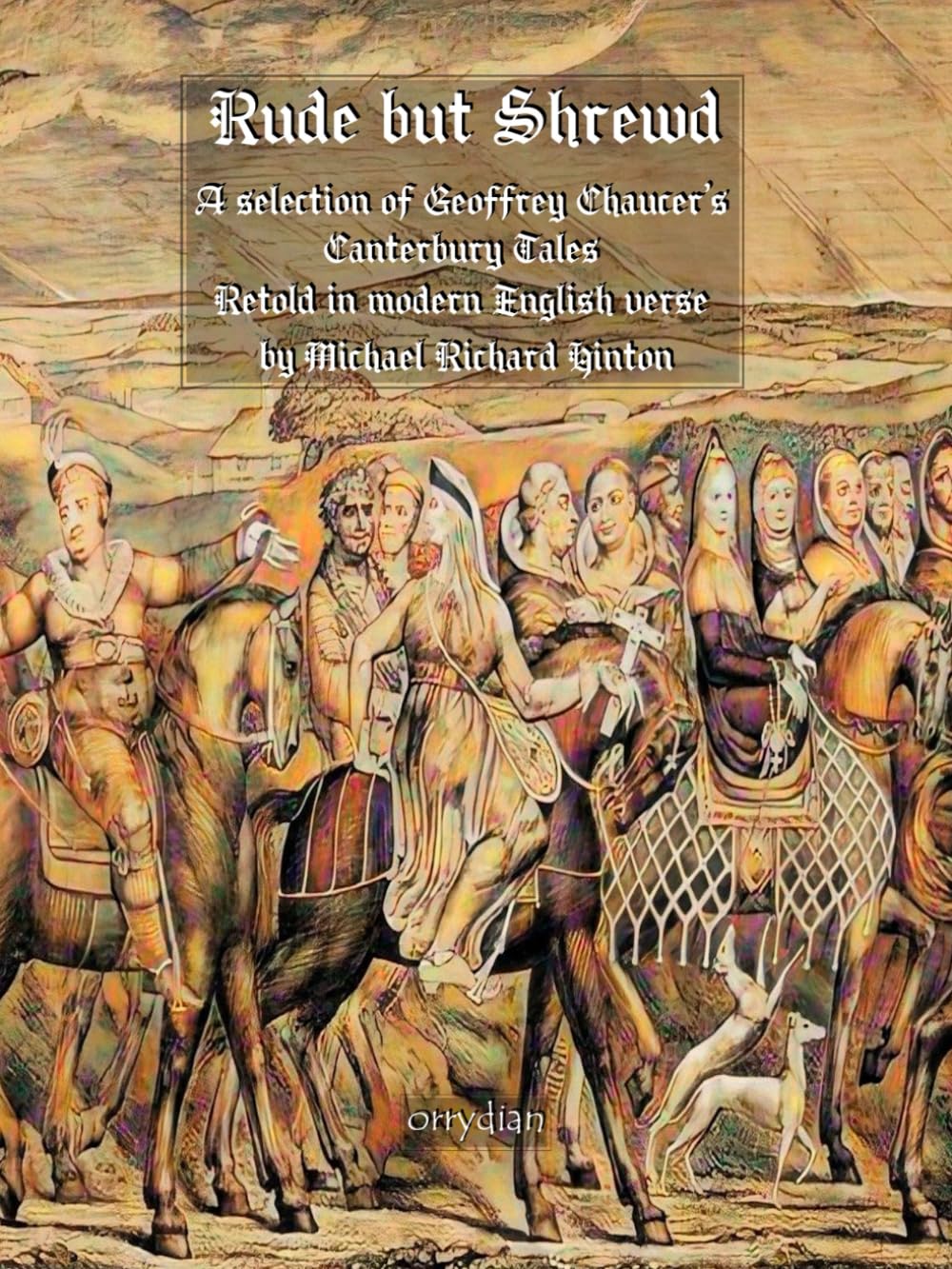 Rude but Shrewd: A selection of Geoffrey Chaucer's Canterbury Tales retold in modern English verse