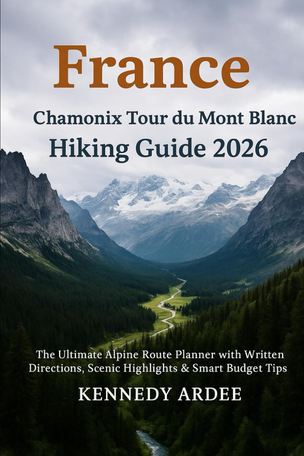 FRANCE CHAMONIX TOUR DU MONT BLANC HIKING GUIDE 2026: The Ultimate Alpine Route Planner with Written Directions, Scenic Highlights & Smart Budget Tips (Looming Horizons 2025)