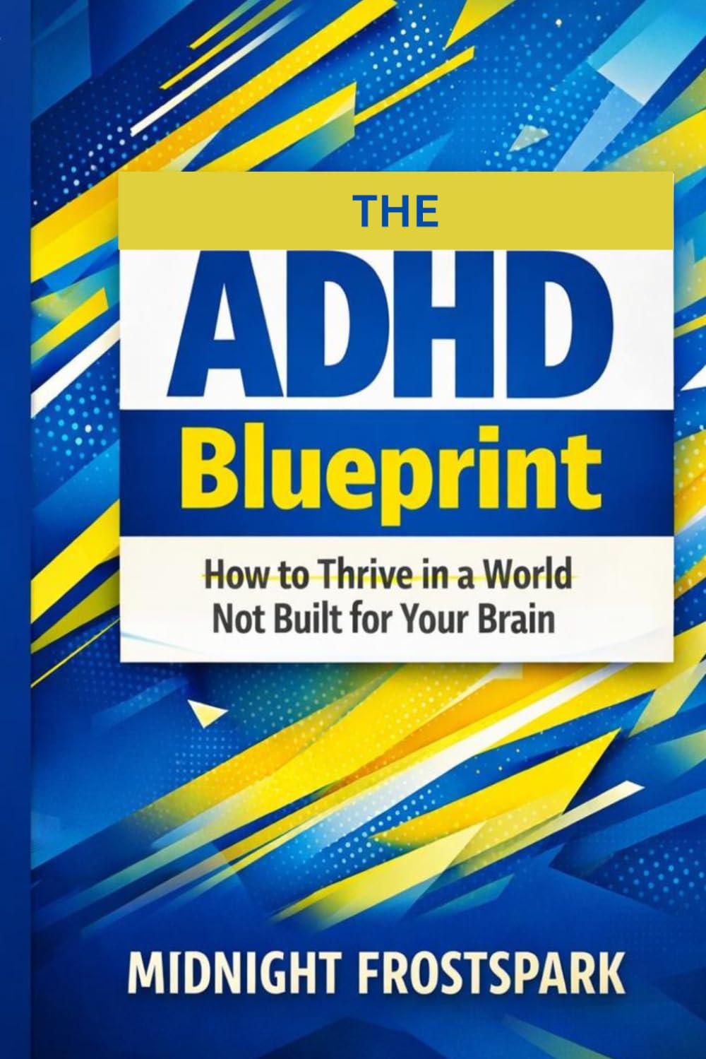 The ADHD Blueprint: How to Thrive in a World Not Built for Your Brain