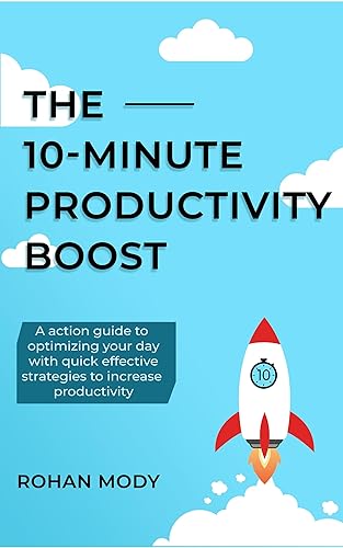 The 10-Minute Productivity Boost - Specially Designed Action Based Quick Book Series: A guide to optimizing your day with quick, effective strategies to ... productivity (Micro Self-Elevating Series)