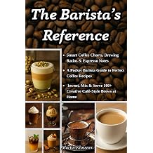 The Baristas Reference Smart Coffee Charts, Brewing Ratios & Espresso Notes A Pocket Barista Guide to Perfect Coffee Recipes Invent, Mix & Serve 100+ Creative Cafe-Style Brews at Home