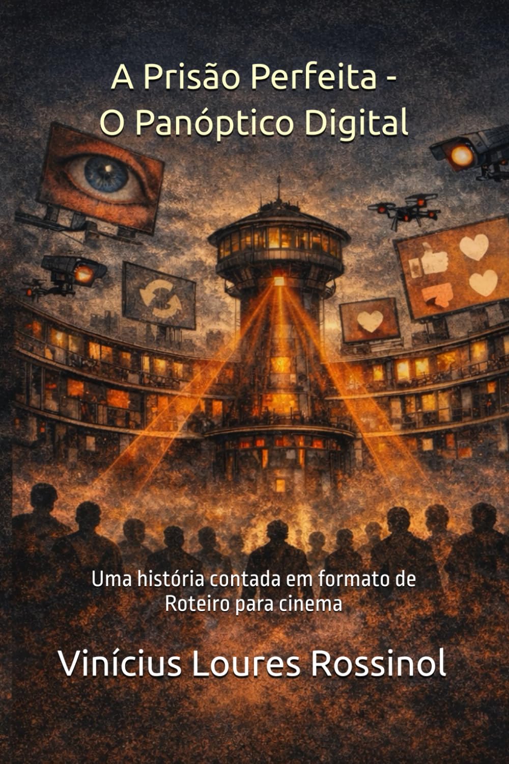 A Prisão Perfeita - O Panóptico Digital: Uma história contada em formato de roteiro de cinema
