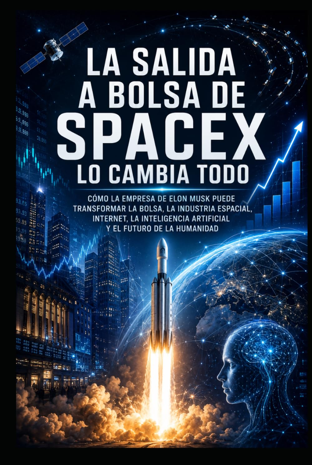 La salida a bolsa de SpaceX lo cambia todo: Cómo la empresa de Elon Musk puede transformar la bolsa, la industria espacial, internet, la inteligencia artificial y el futuro de la humanidad