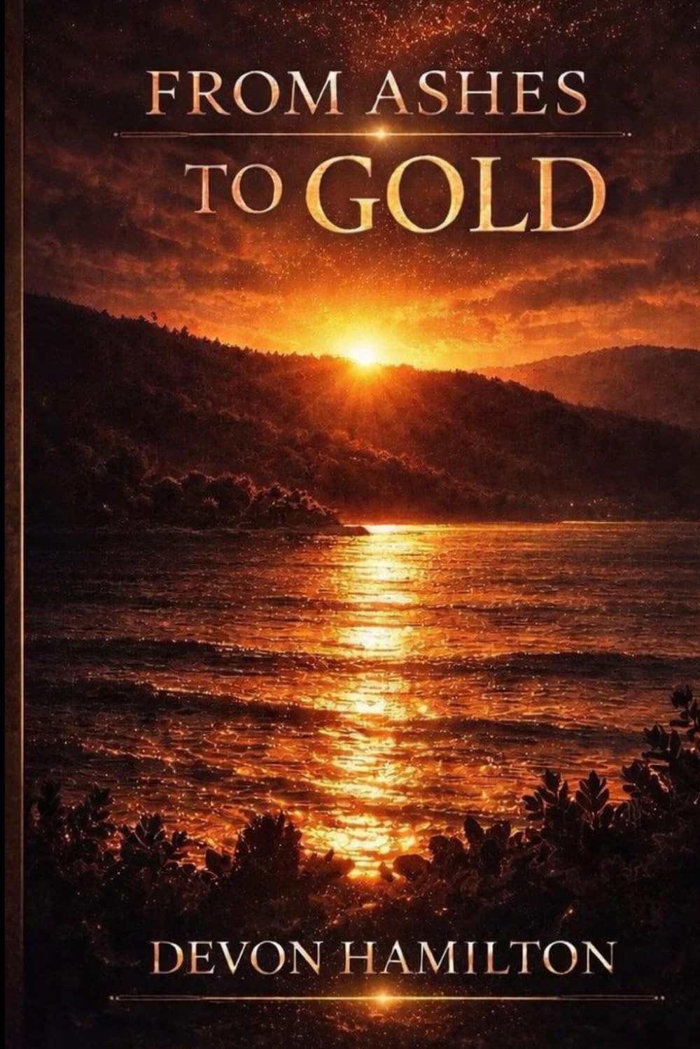 From Ashes To Gold: Faith, Endurance, and God's Strength in Life's Hardest Seasons