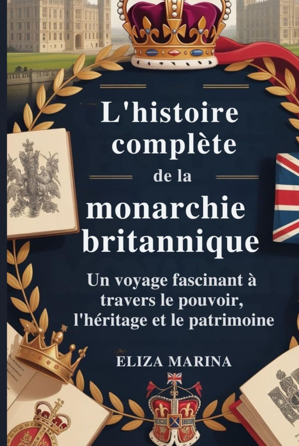L'histoire complète de la monarchie britannique: Un voyage fascinant à travers le pouvoir, l'héritage et le patrimoine