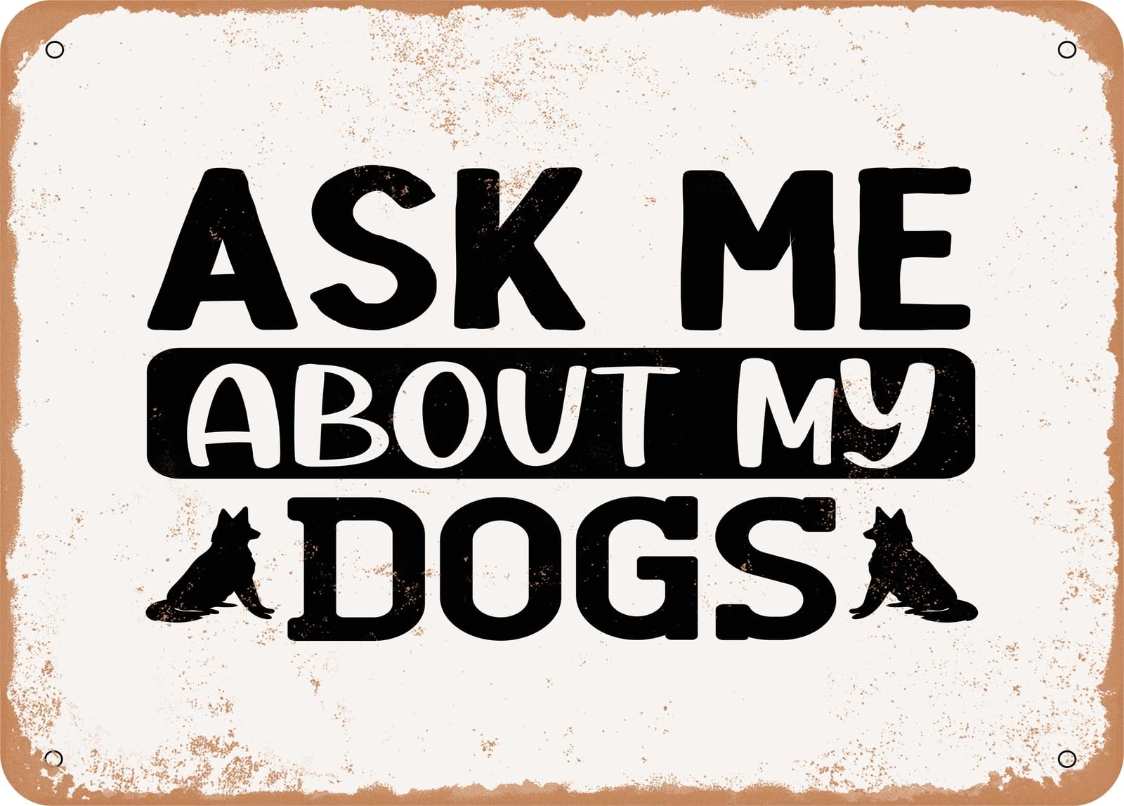 Miaomansenstore Metal Sign - Ask Me About My Dogs - 5 - Vintage Look Sign Home Decor