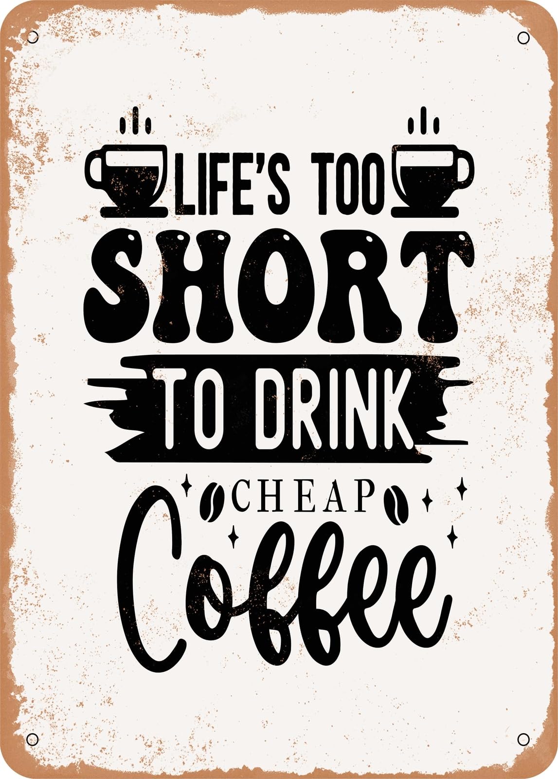 Metal Sign - Life's too Short to Drink Cheap Coffee - Vintage Rusty Look home decor