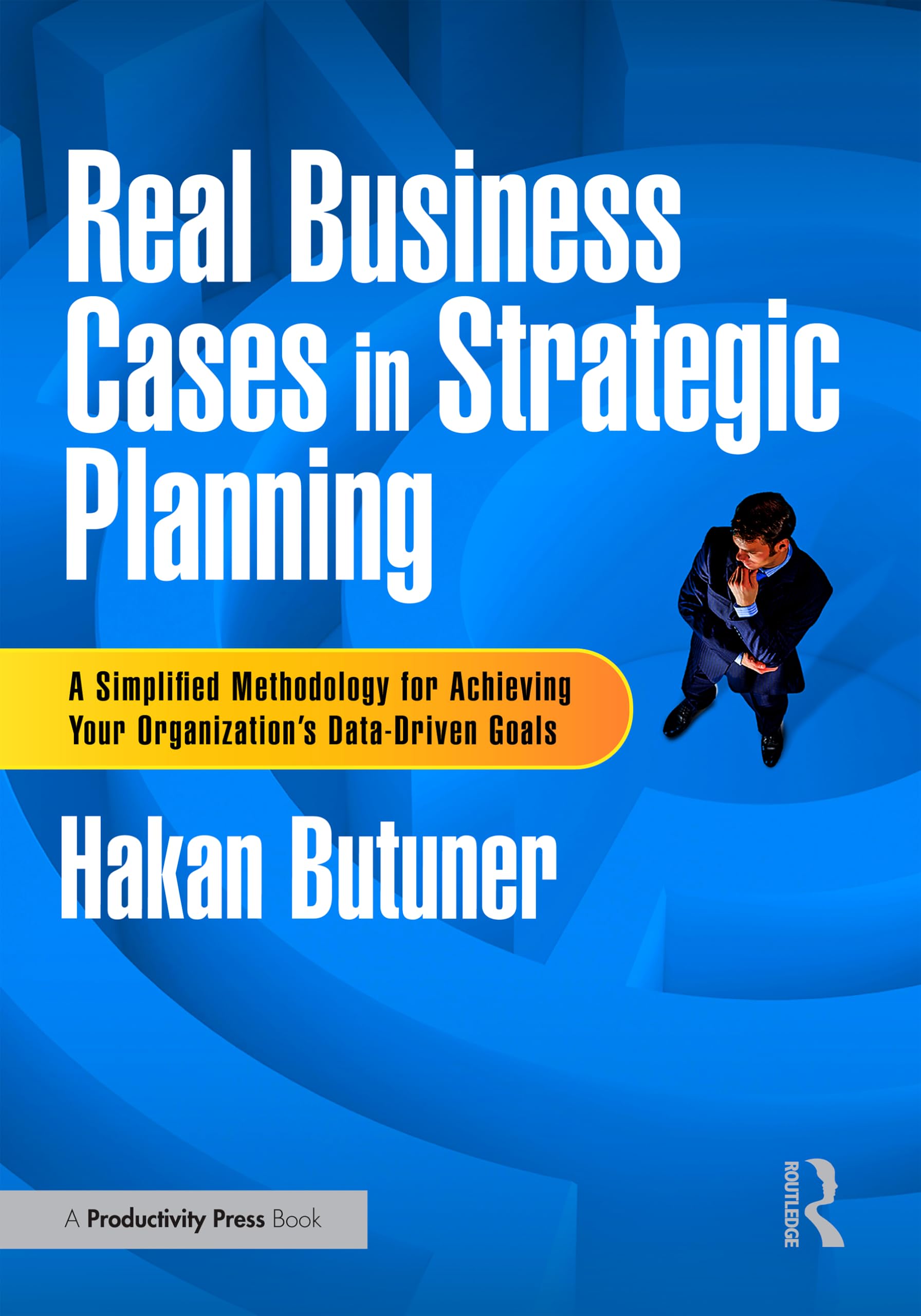 Buy Real Business Cases in Strategic Planning: A Simplified Methodology for Achieving Your Organization's Data-driven Goals — BookShops.in
