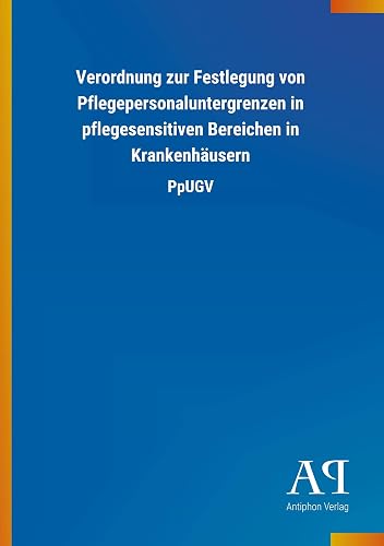 Verordnung zur Festlegung von Pflegepersonaluntergrenzen in pflegesensitiven Bereichen in Krankenhäusern: PpUGV