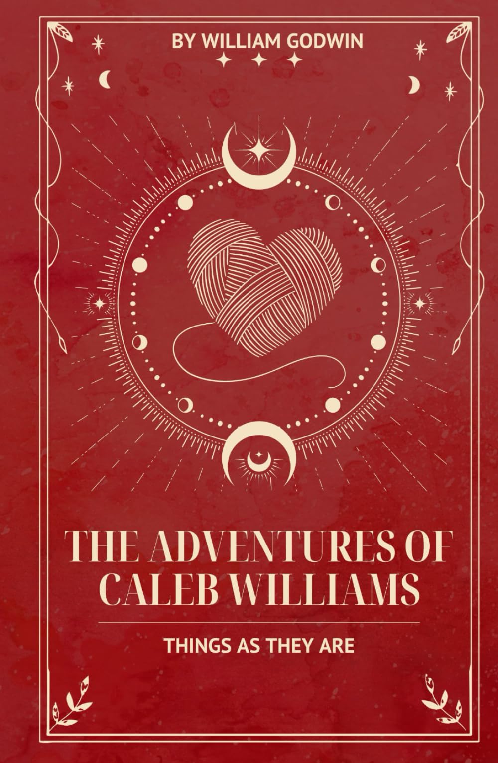 The Adventures of Caleb Williams: An Original and Unabridged Edition
