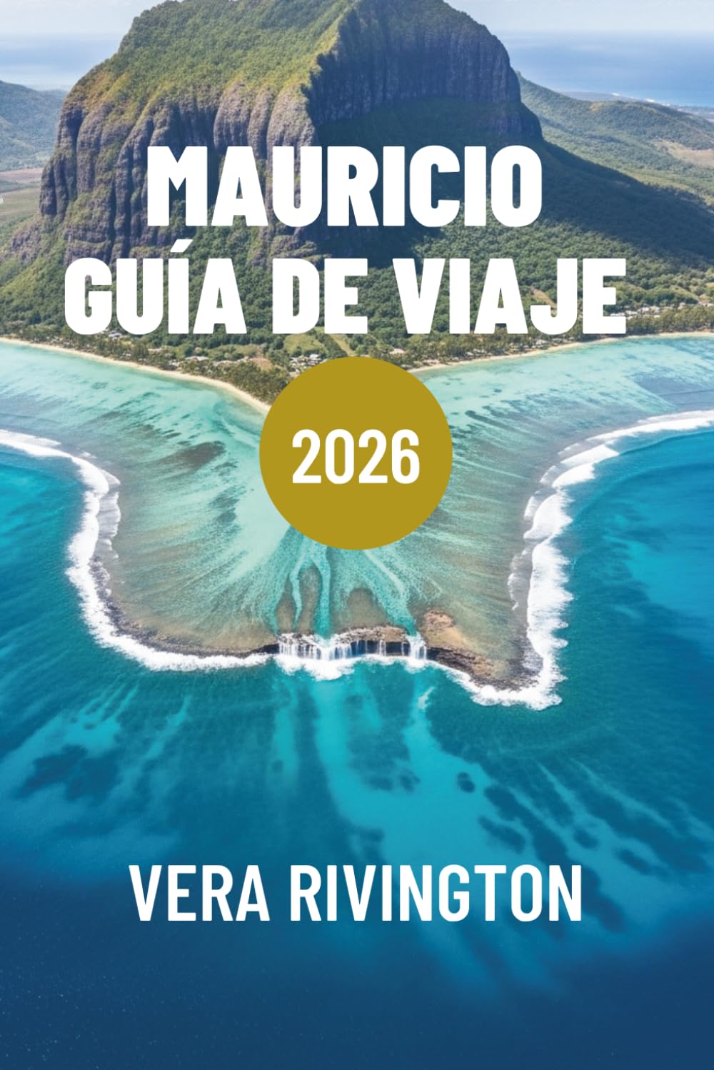 MAURICIO GUÍA DE VIAJE 2026: Experiencias auténticas, rincones secretos y consejos prácticos para una escapada perfecta a la isla