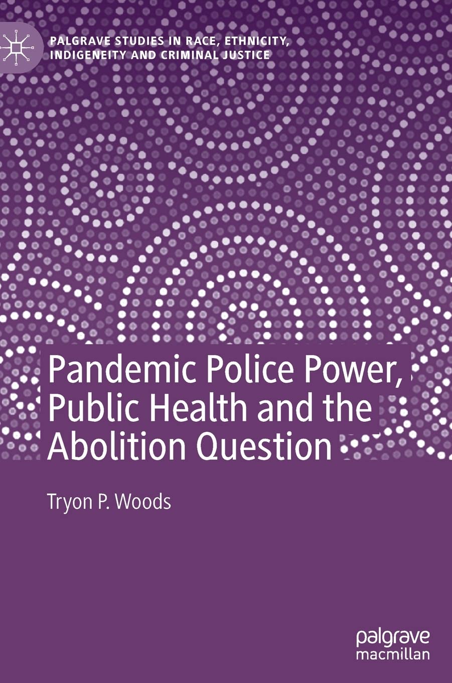 Pandemic Police Power, Public Health and the Abolition Question (Palgrave Studies in Race, Ethnicity, Indigeneity and Criminal Justice)