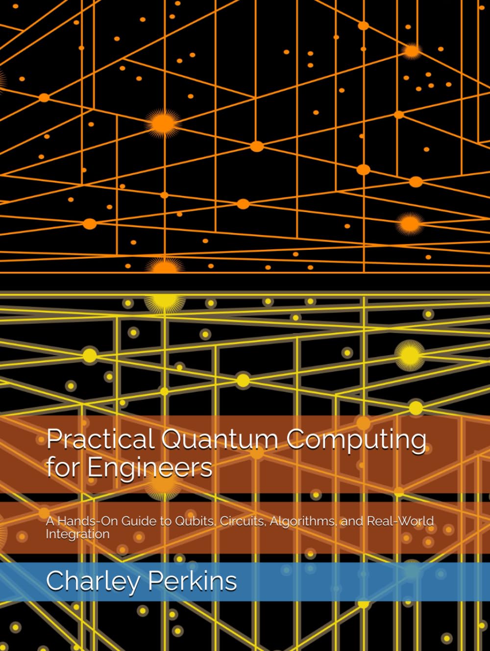 Practical Quantum Computing for Engineers: A Hands-On Guide to Qubits, Circuits, Algorithms, and Real-World Integration