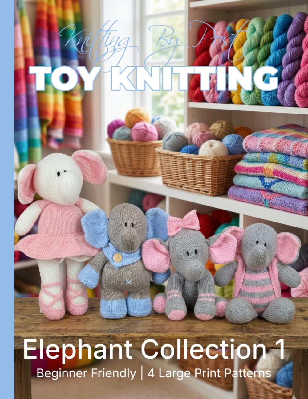 Knitting by Post: Elephant Collection 1 – 4 Easy-to-Follow Large Print Toy Designs