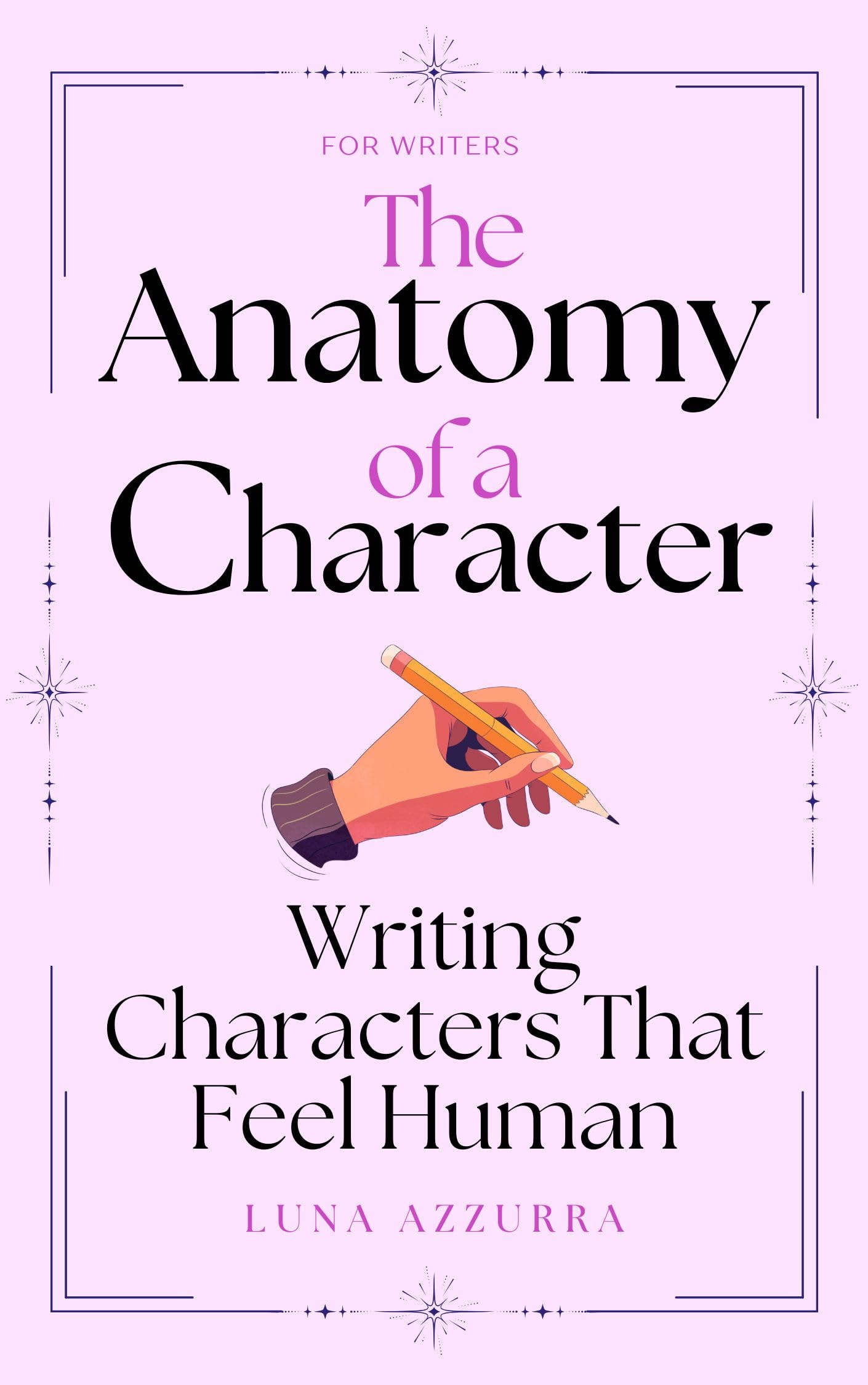 The Anatomy of a Character: Writing Characters that feel Human (Crafting Characters)