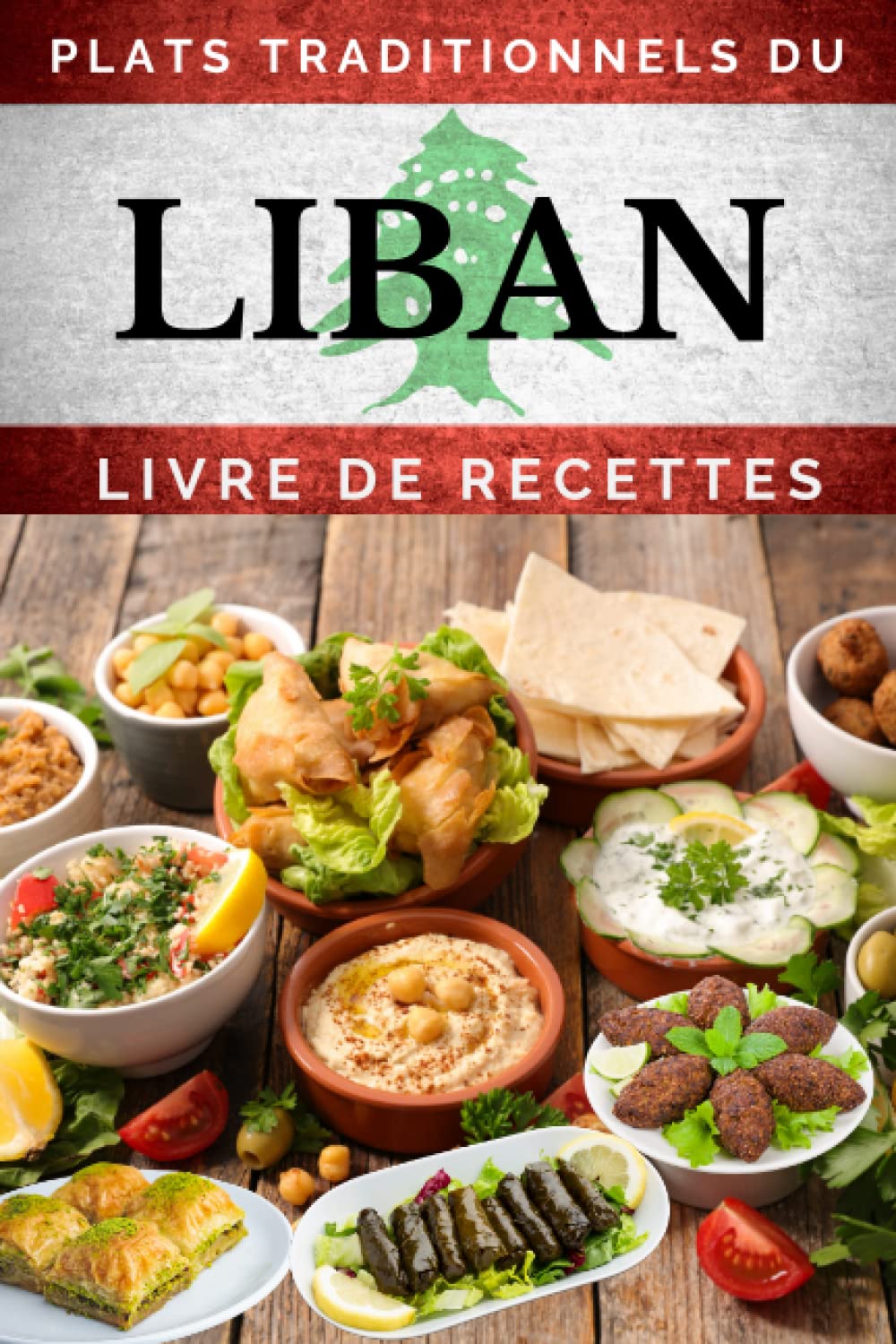 Plats traditionnels du Liban : Livre de recettes: Pour apprendre à cuisiner les mets libanais les plus populaires