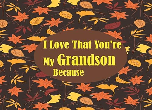 I Love That You're My Grandson Because: fill in the blank book for grandson , what i love about grandson book, mothers day gifts for papy, grandson ... day gifts for grandson, all love for you ….