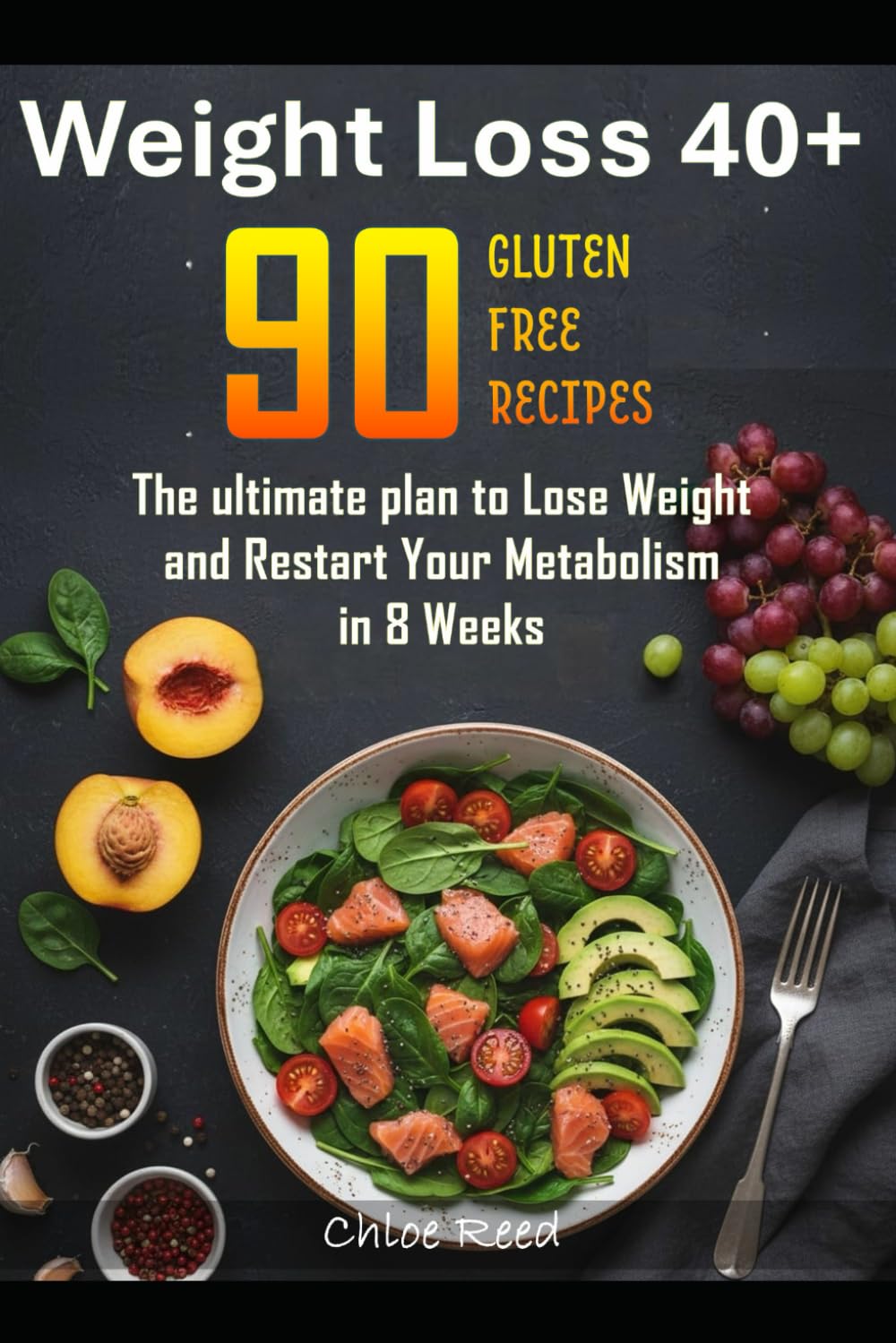 Weight Loss 40+ 90 GLUTEN FREE RECIPES: The ultimate plan to Lose Weight and Restart Your Metabolism in 8 Weeks
