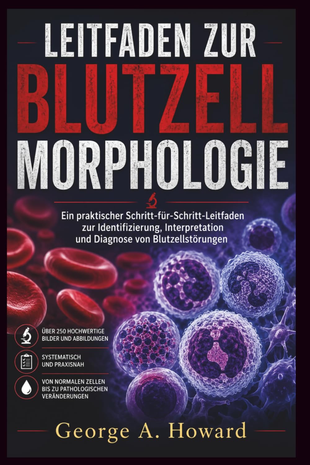 LEITFADEN ZUR BLUTZELLMORPHOLOGIE: Ein praktischer Schritt-für-Schritt-Leitfaden zur Identifizierung, Interpretation und Diagnose von Blutzellstörungen