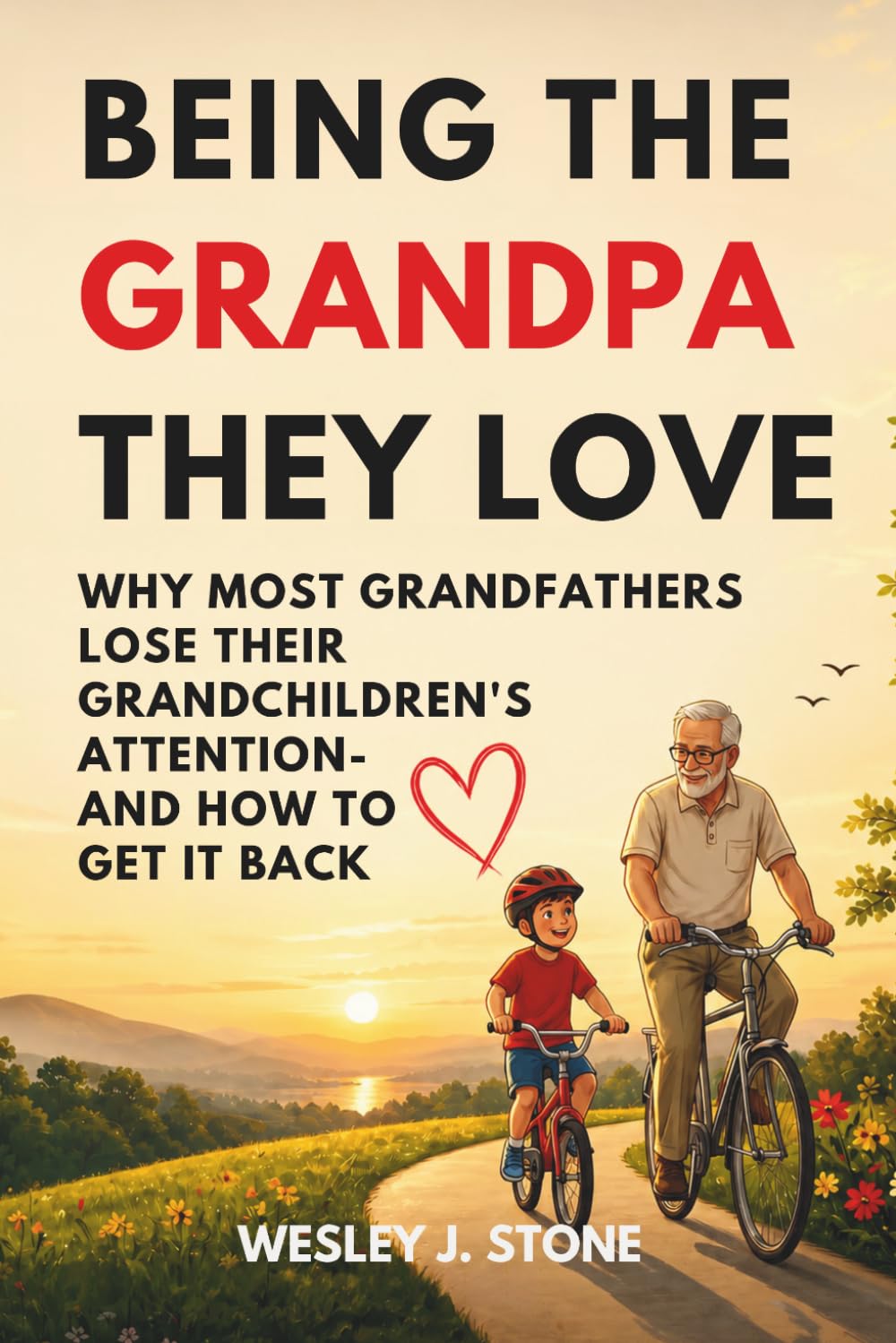 BEING THE GRANDPA THEY LOVE: WHY MOST GRANDFATHERS LOSE THEIR GRANDCHILDREN'S ATTENTION—AND HOW TO GET IT BACK (GRANDPARENTS - HOW TO….?)