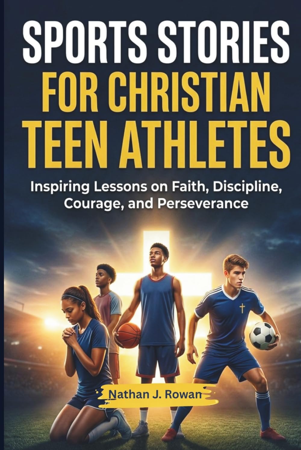 Sports Stories for Christian Teen Athletes: Inspiring Lessons on Faith, Discipline, Courage, and Perseverance
