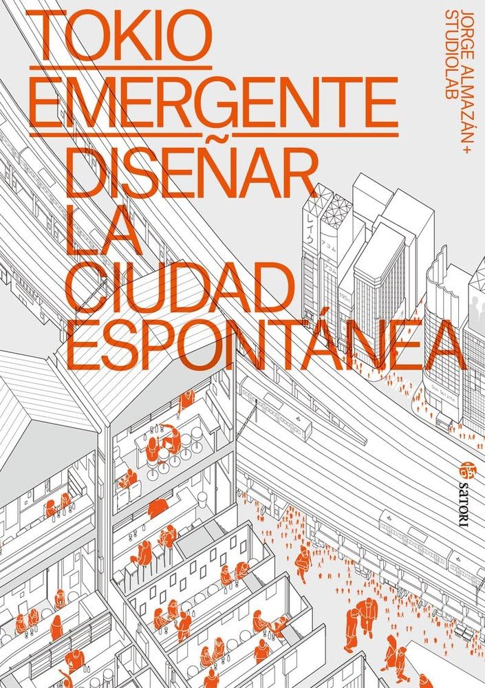 TOKIO EMERGENTE. DISEÑAR LA CIUDAD ESPONTÁNEA (Satori Arte)