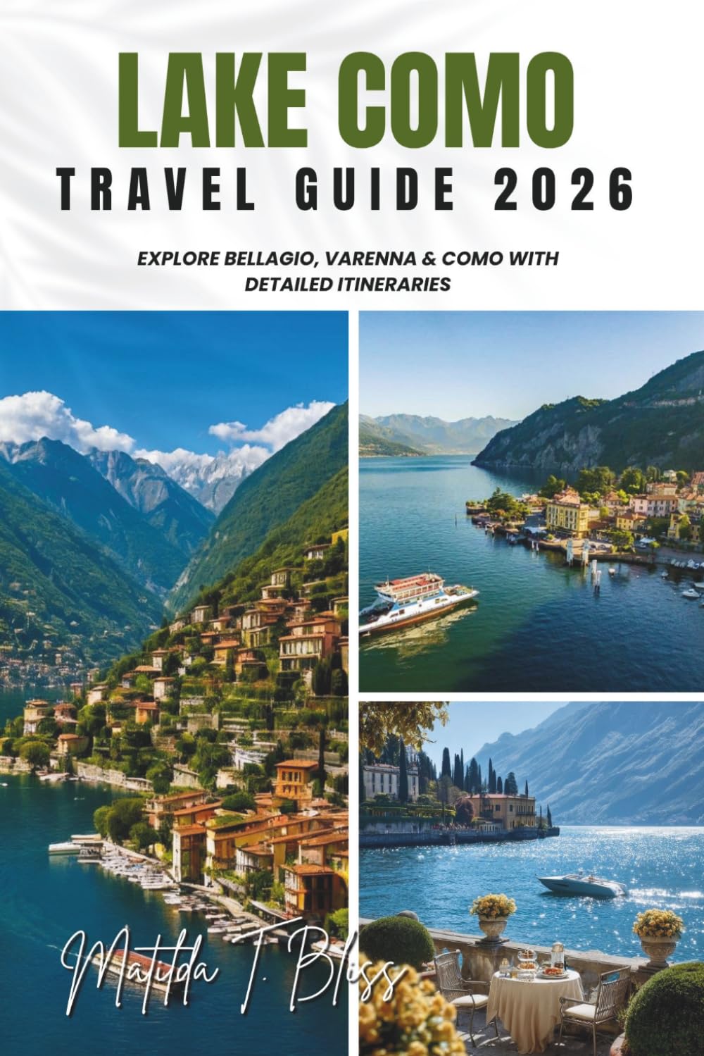 LAKE COMO TRAVEL GUIDE 2026: Explore Bellagio, Varenna & Como with Detailed Itineraries: Hidden Gems, Top Villas, Local Food, Maps & Budget Tips to Experience La Dolce Vita Like a Local.