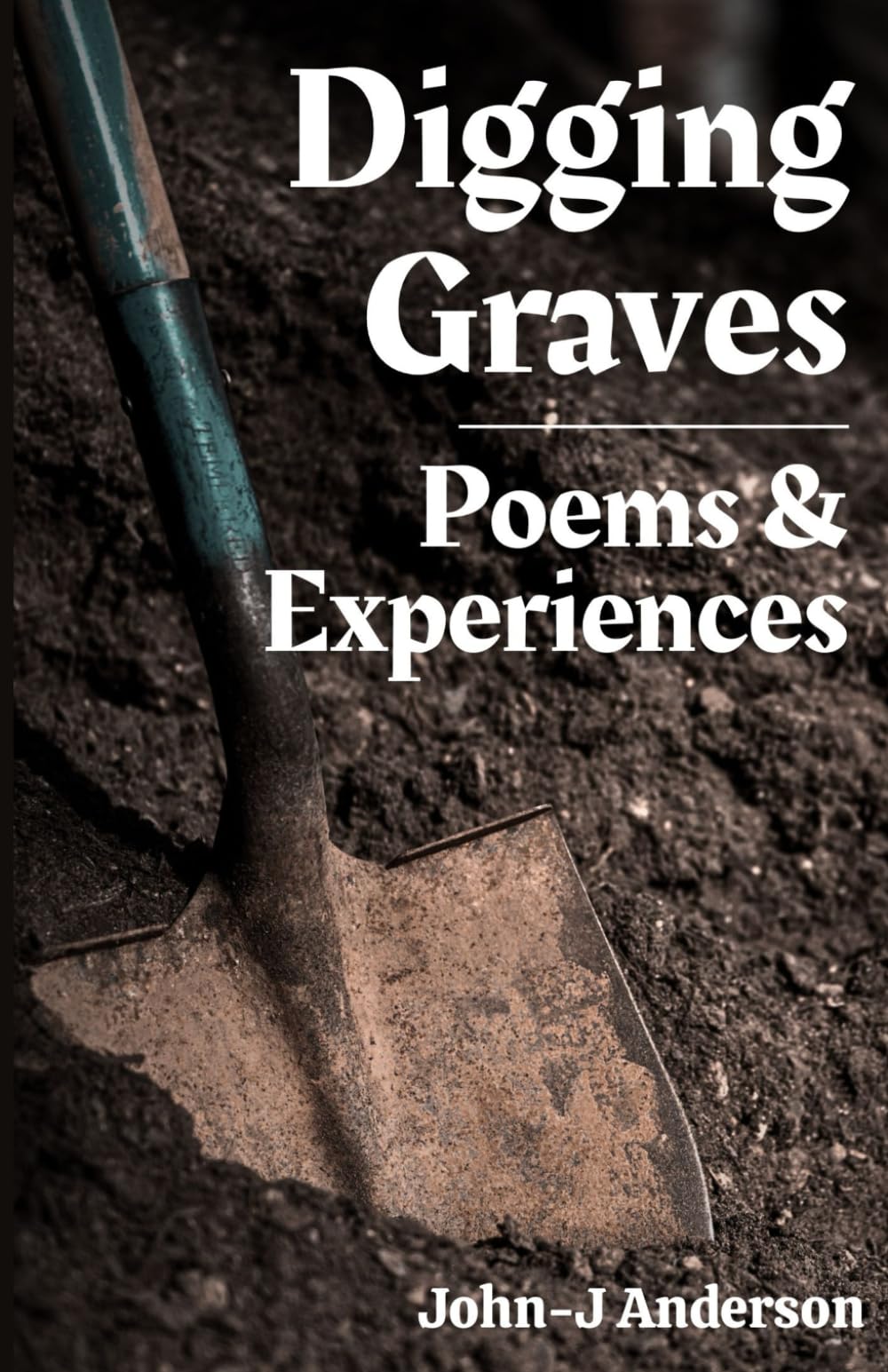 Digging Graves: A Book of Poems and Experiences From a Grave Digger