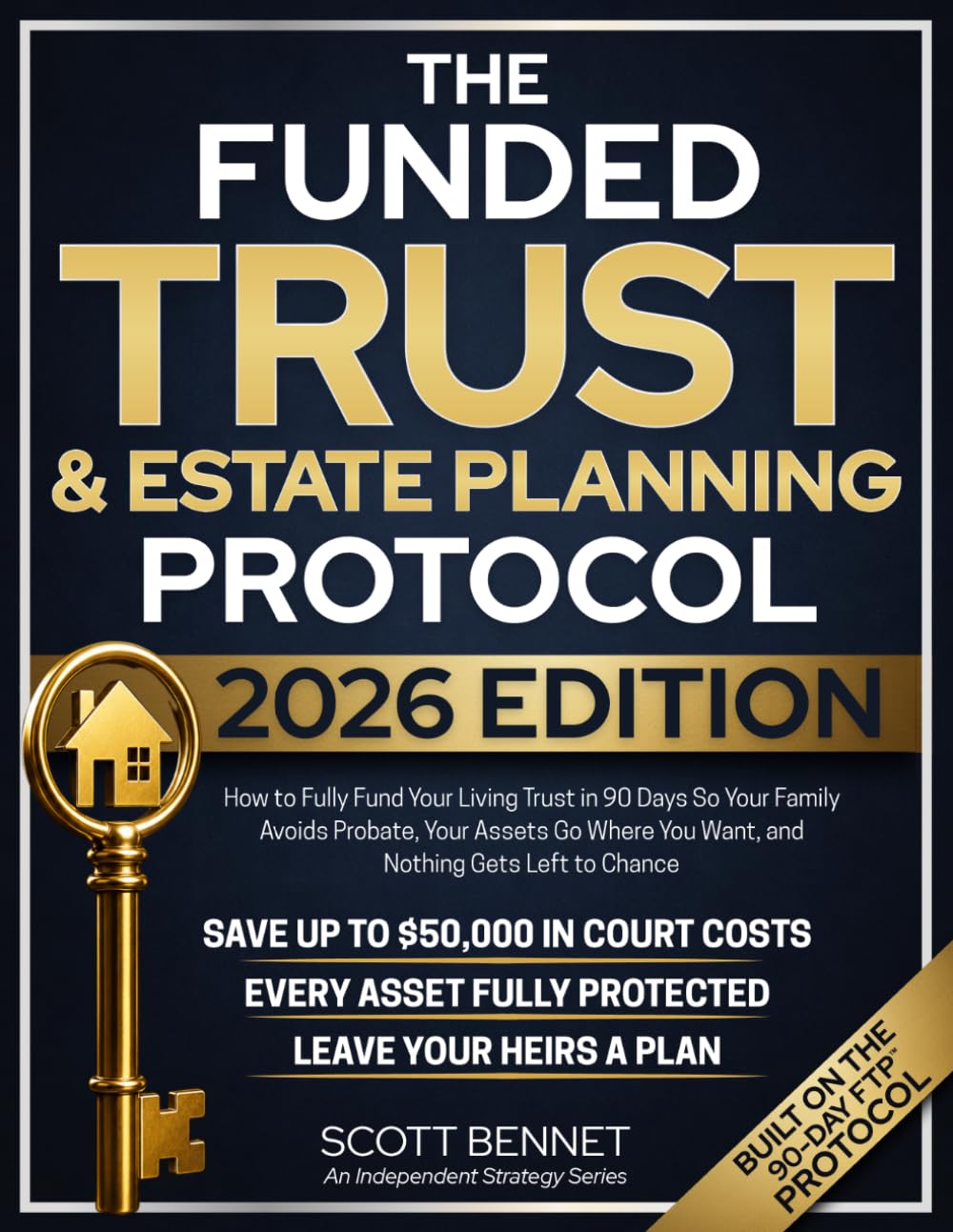 The Funded Trust & Estate Planning Protocol: How to Fully Fund Your Living Trust in 90 Days So Your Family Avoids Probate, Your Assets Go Where You Want, and Nothing Gets Left to Chance