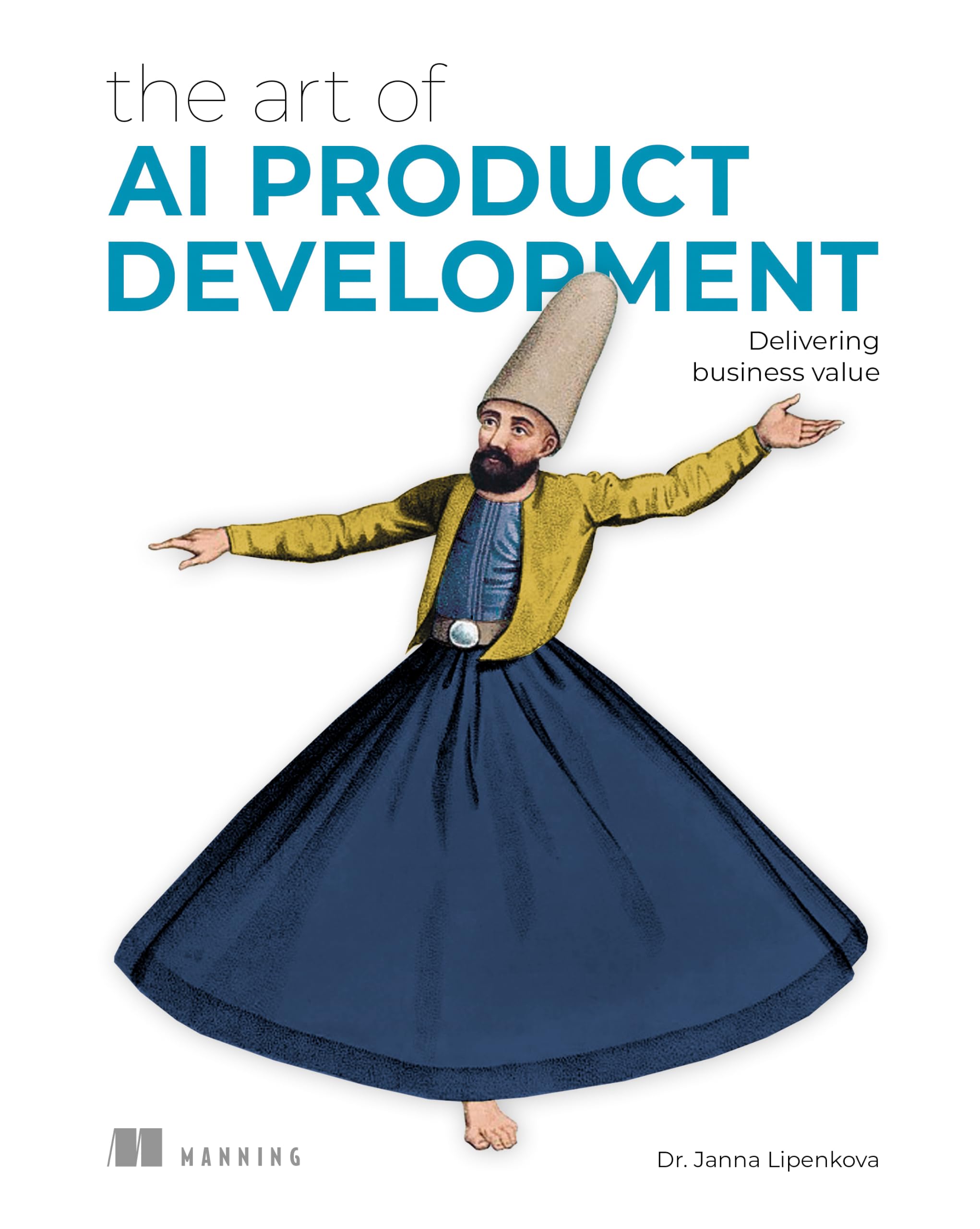 The Art of AI Product Development: Delivering business value with AI