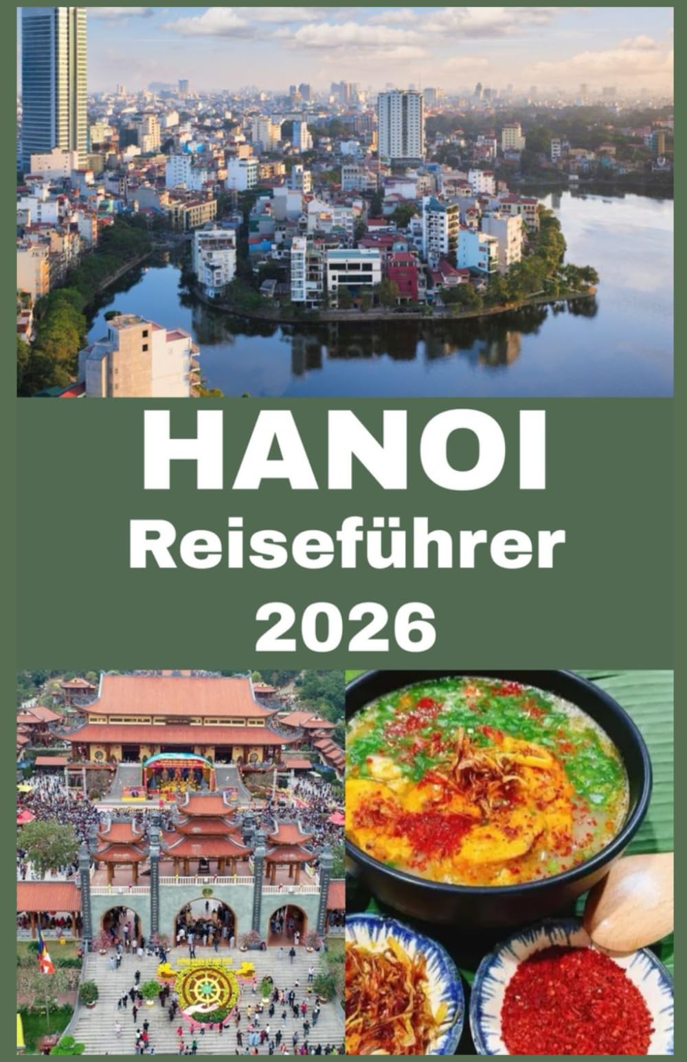 HANOI Reiseführer 2026: Entdecken Sie Kultur, Geschichte, Streetfood, verborgene Schätze, praktische Reisetipps und die wichtigsten Sehenswürdigkeiten ... Reise in Vietnams zeitloser Hauptstadt