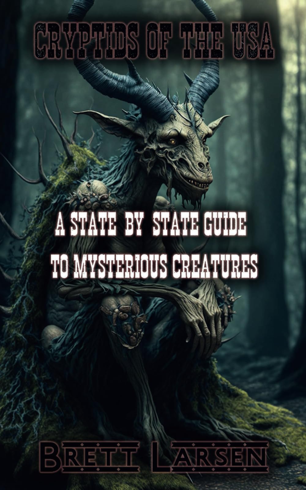 Cryptids of the USA: A State-by-State Guide to Mysterious Creatures: Exploring Cryptozoology: Unveiling Sasquatch, Aliens, Creatures, Ghosts, Monsters