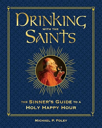 BOOK: Drinking with the Saints (Deluxe): The Sinner's Guide to a Holy Happy Hour | Hardcover – Special Edition, March 15, 2022