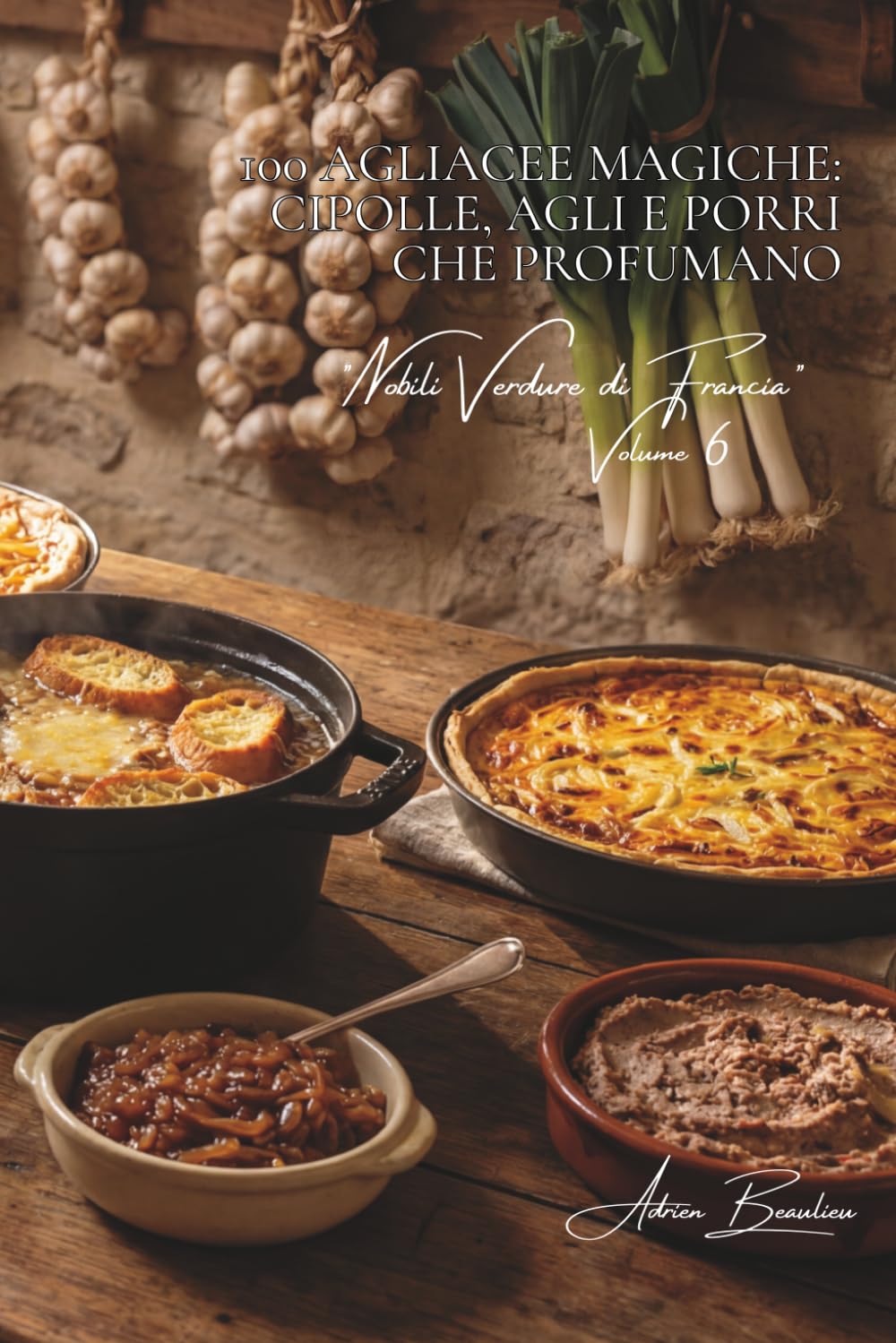100 agliacee magiche: cipolle, agli e porri che profumano: Confit, arrosti, in crostata... la famiglia che dona gusto a tutto. (SERIE VERDURE & ORTI ... "Nobili Verdure di Francia" (10 volumi))