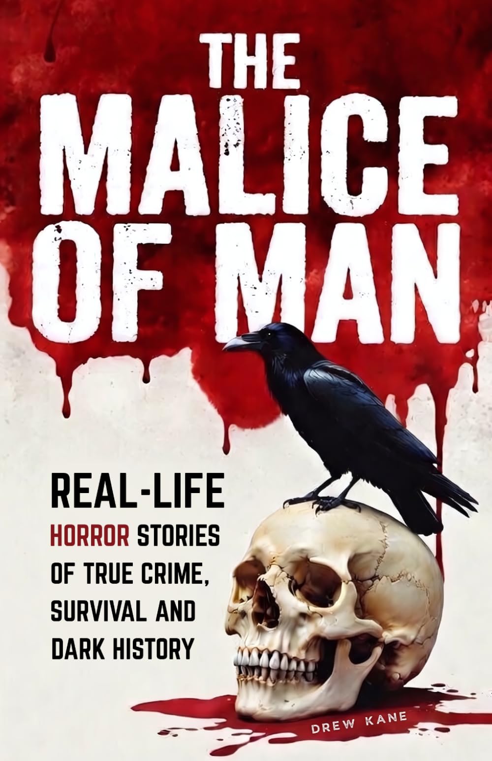 The Malice of Man: Real-Life Horror Stories of True Crime, Survival, and Dark History