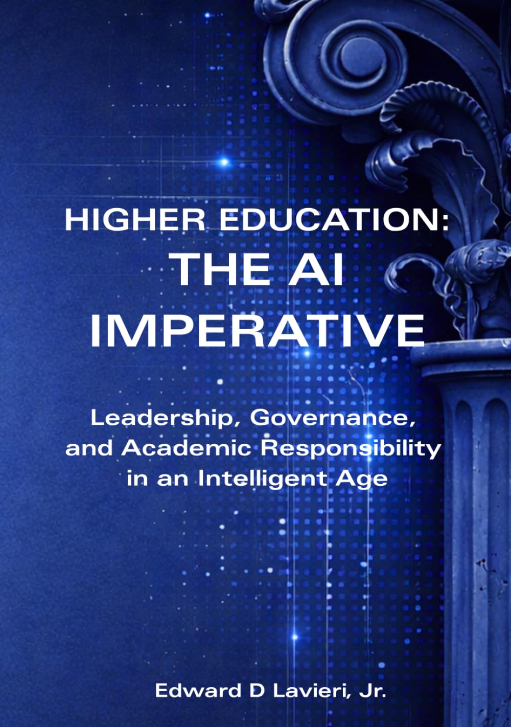 Higher Education: The AI Imperative: Leadership, Governance, and Academic Responsibility in an Intelligent Age