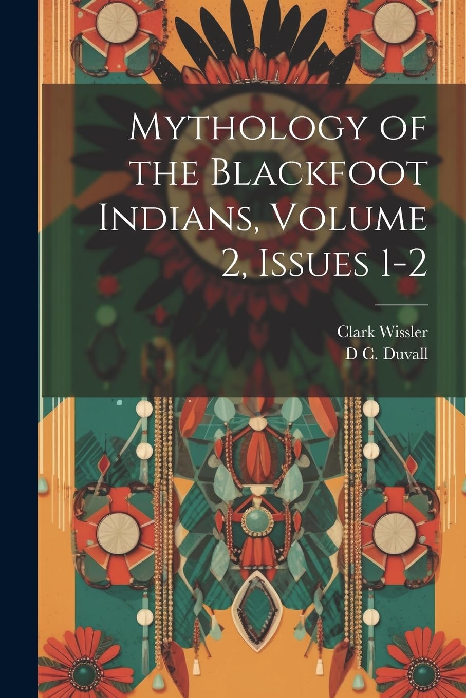 Mythology of the Blackfoot Indians, Volume 2, issues 1-2