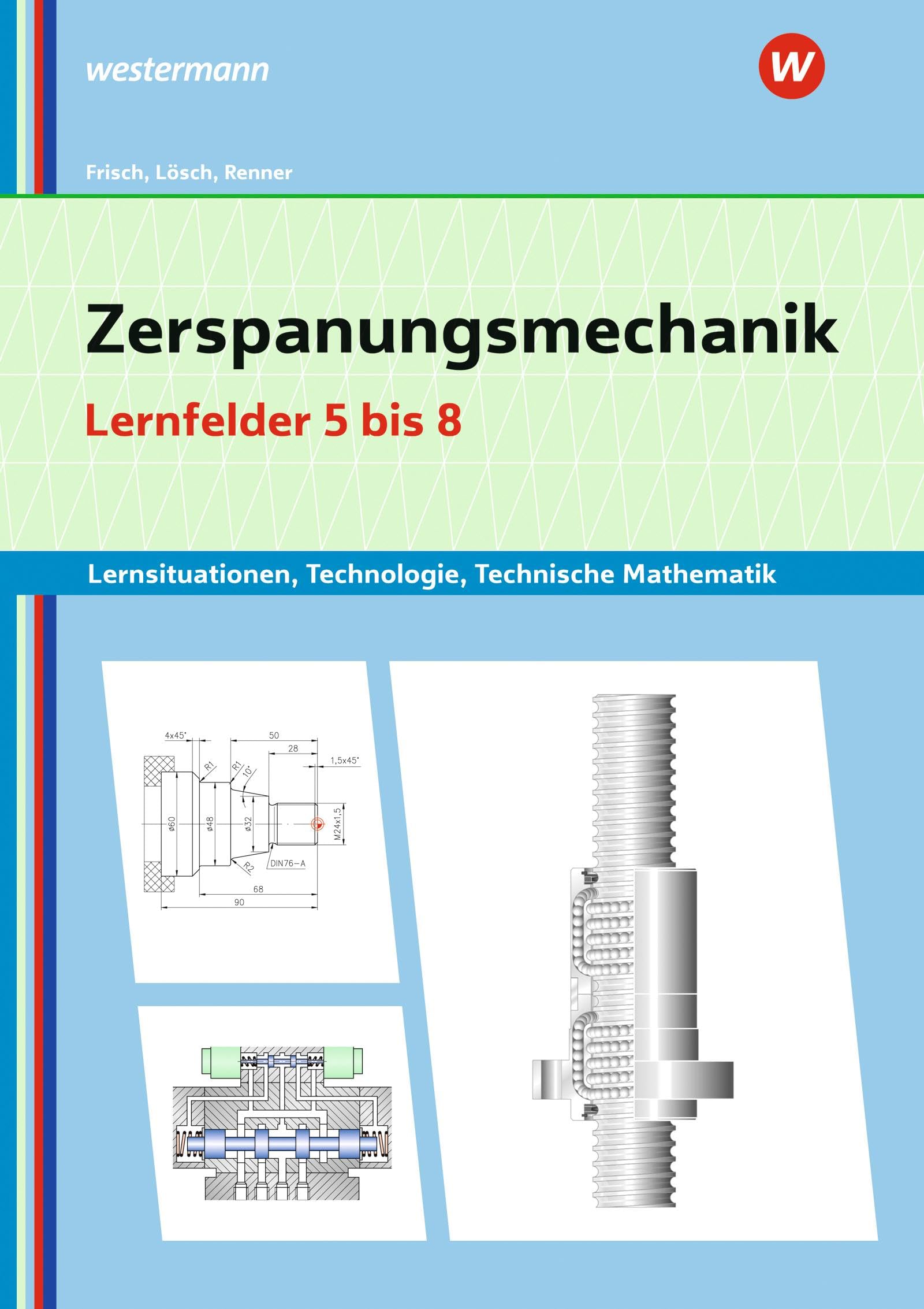 Zerspanungsmechanik Lernsituationen, Technologie, Technische Mathematik: Lernfelder 5-8 Lernsituationen (Metalltechnik, Industriemechanik, Zerspanungsmechanik: Lernsituationen)