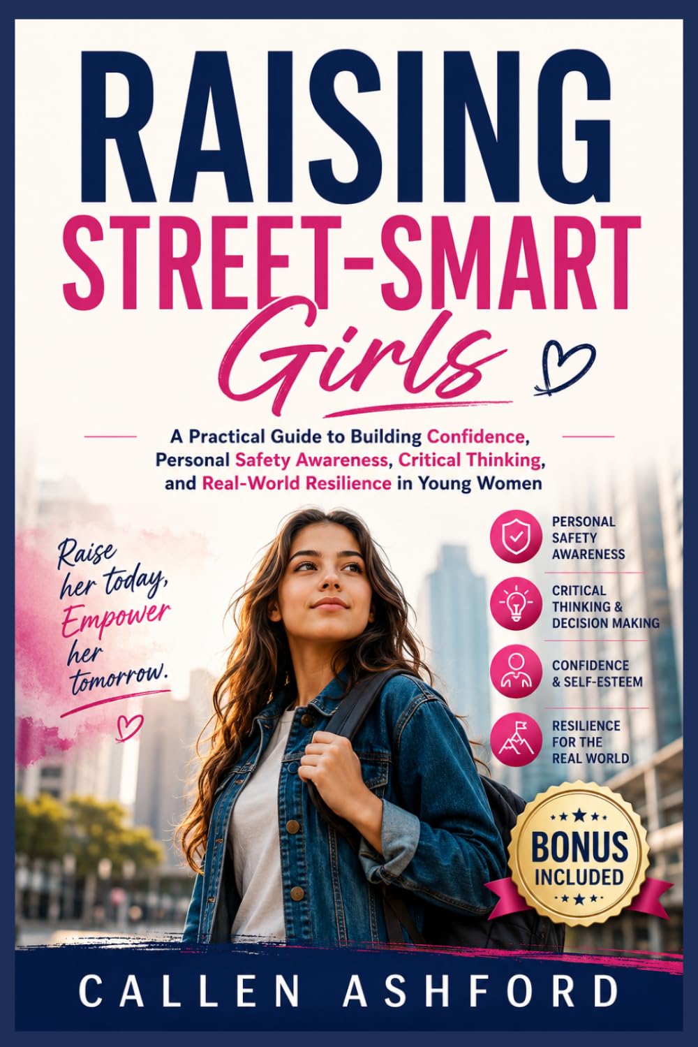 RAISING STREET-SMART GIRLS: A Practical Guide to Building Confidence, Personal Safety Awareness, Critical Thinking, and Real-World Resilience in Young Women