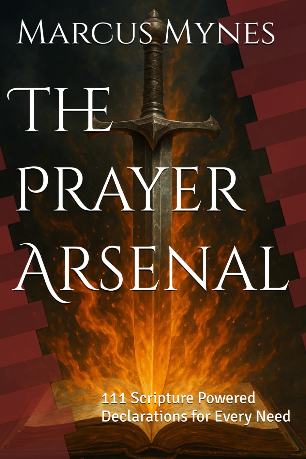 The Prayer Arsenal: 111 Scripture Powered Declarations for Every Need
