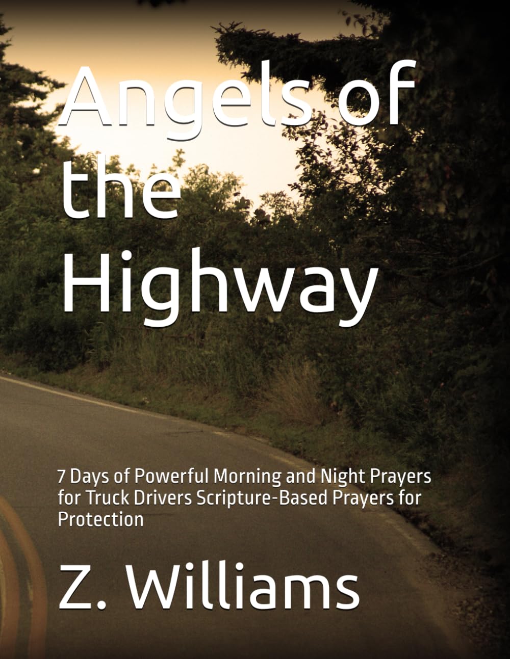 Angels of the Highway: 7 Days of Powerful Morning and Night Prayers for Truck Drivers Scripture-Based Prayers for Protection, Peace, Favor, and Provision
