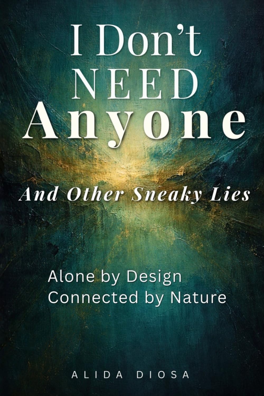 I Don’t Need Anyone (And Other Sneaky Lies): Alone by Design, Connected by Nature