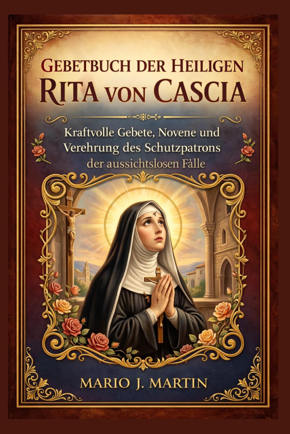 GEBETBUCH DER HEILIGEN RITA VON CASCIA: Kraftvolle Gebete, Novene und Verehrung des Schutzpatrons der aussichtslosen Fälle.