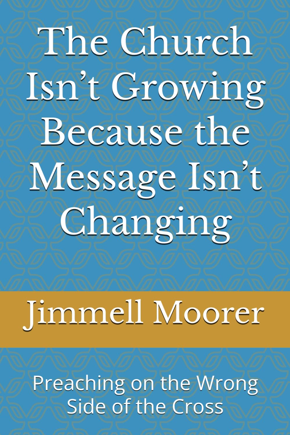 The Church Isn’t Growing Because the Message Isn’t Changing: Preaching on the Wrong Side of the Cross