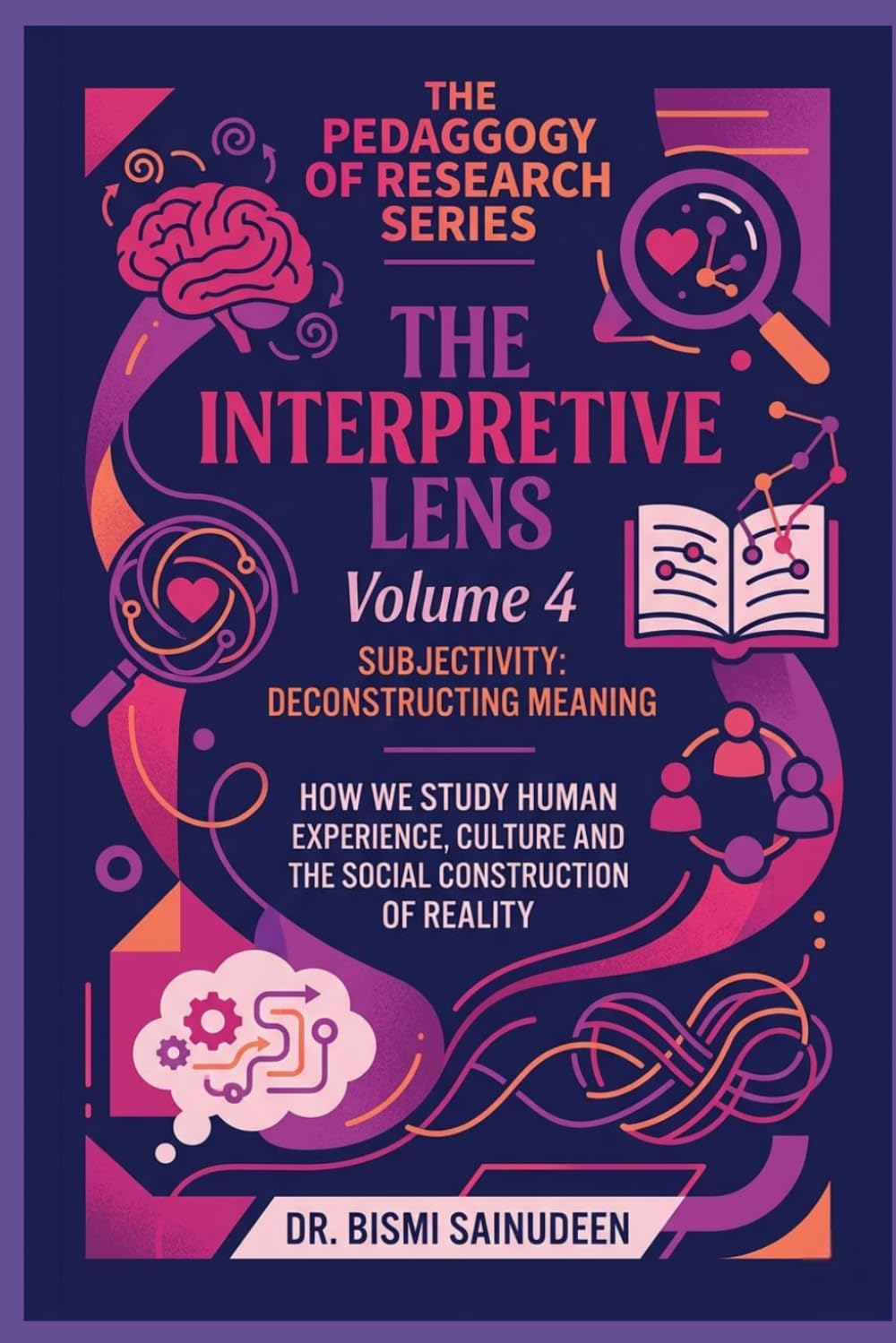 THE INTERPRETIVE LENS: Subjectivity: Deconstructing Meaning (THE PEDAGOGY OF RESEARCH SERIES)