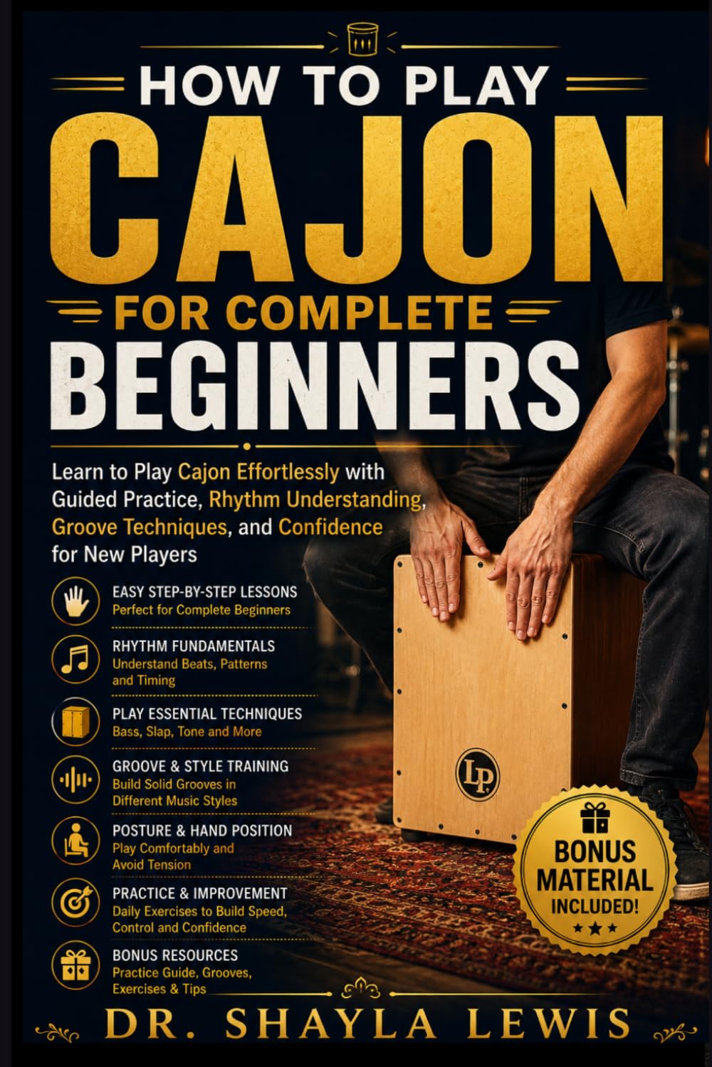 HOW TO PLAY CAJON FOR COMPLETE BEGINNERS: Learn to Play Cajon Effortlessly with Guided Practice, Rhythm Understanding, Groove Techniques, and Confidence for New Players