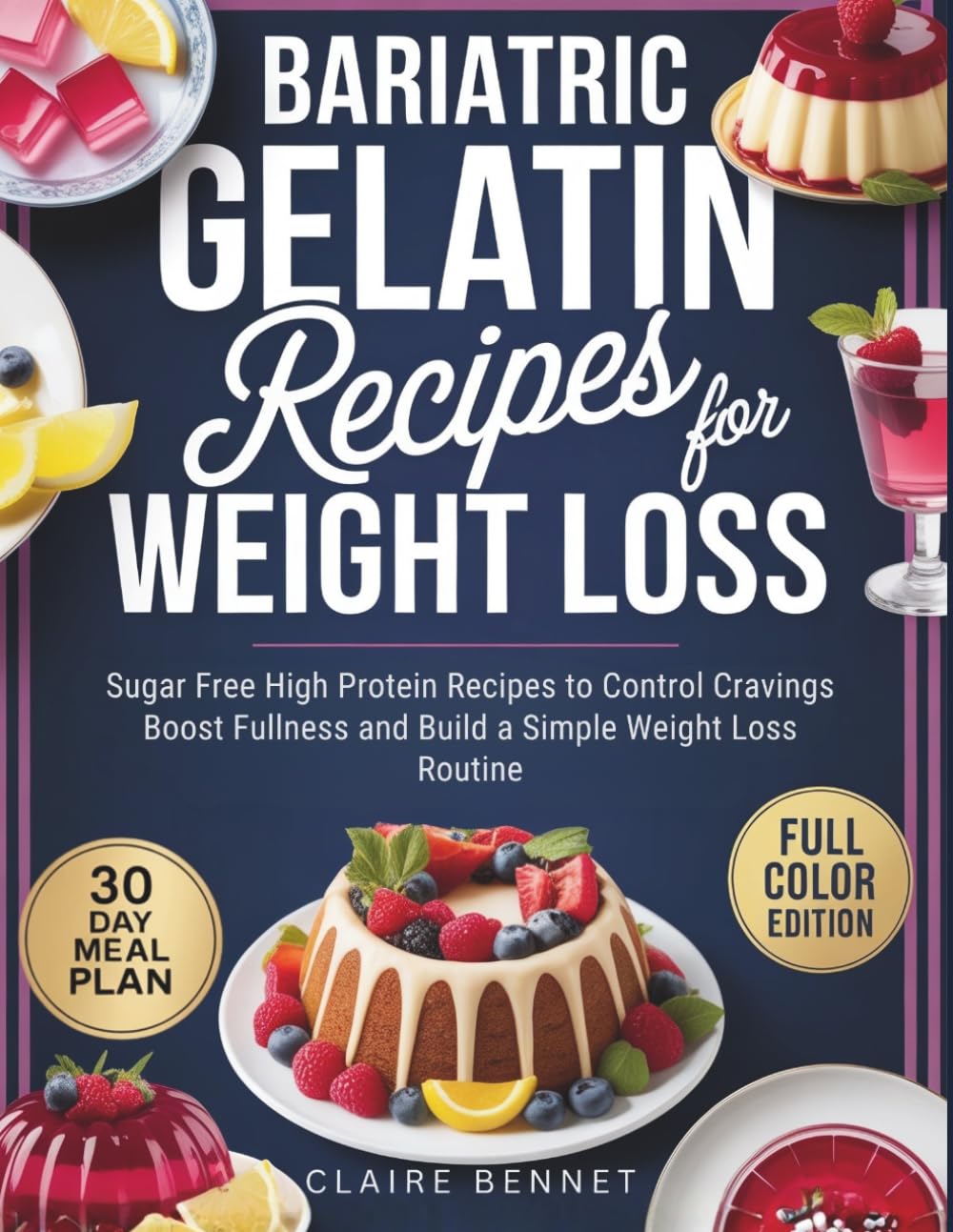 Bariatric Gelatin Recipes for Weight Loss: Sugar Free High Protein Recipes to Control Cravings Boost Fullness and Build a Simple Weight Loss Routine